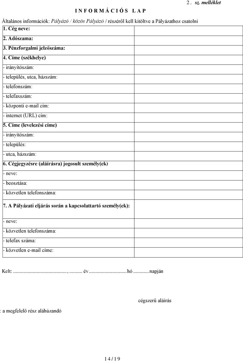 Címe (levelezési címe) - irányítószám: - település: - utca, házszám: 6. Cégjegyzésre (aláírásra) jogosult személy(ek) - neve: - beosztása: - közvetlen telefonszáma: 7.