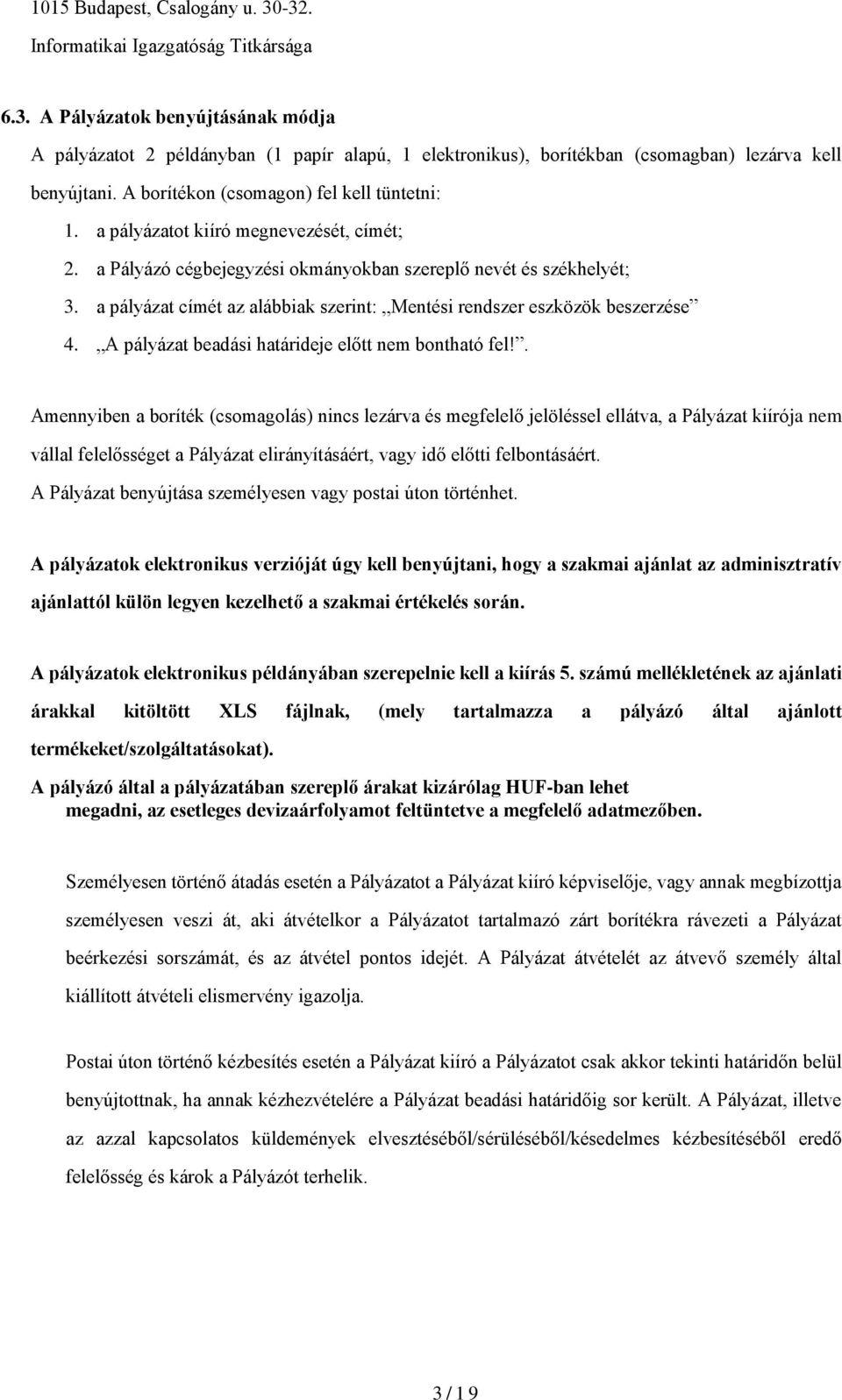 a pályázat címét az alábbiak szerint: Mentési rendszer eszközök beszerzése 4. A pályázat beadási határideje előtt nem bontható fel!