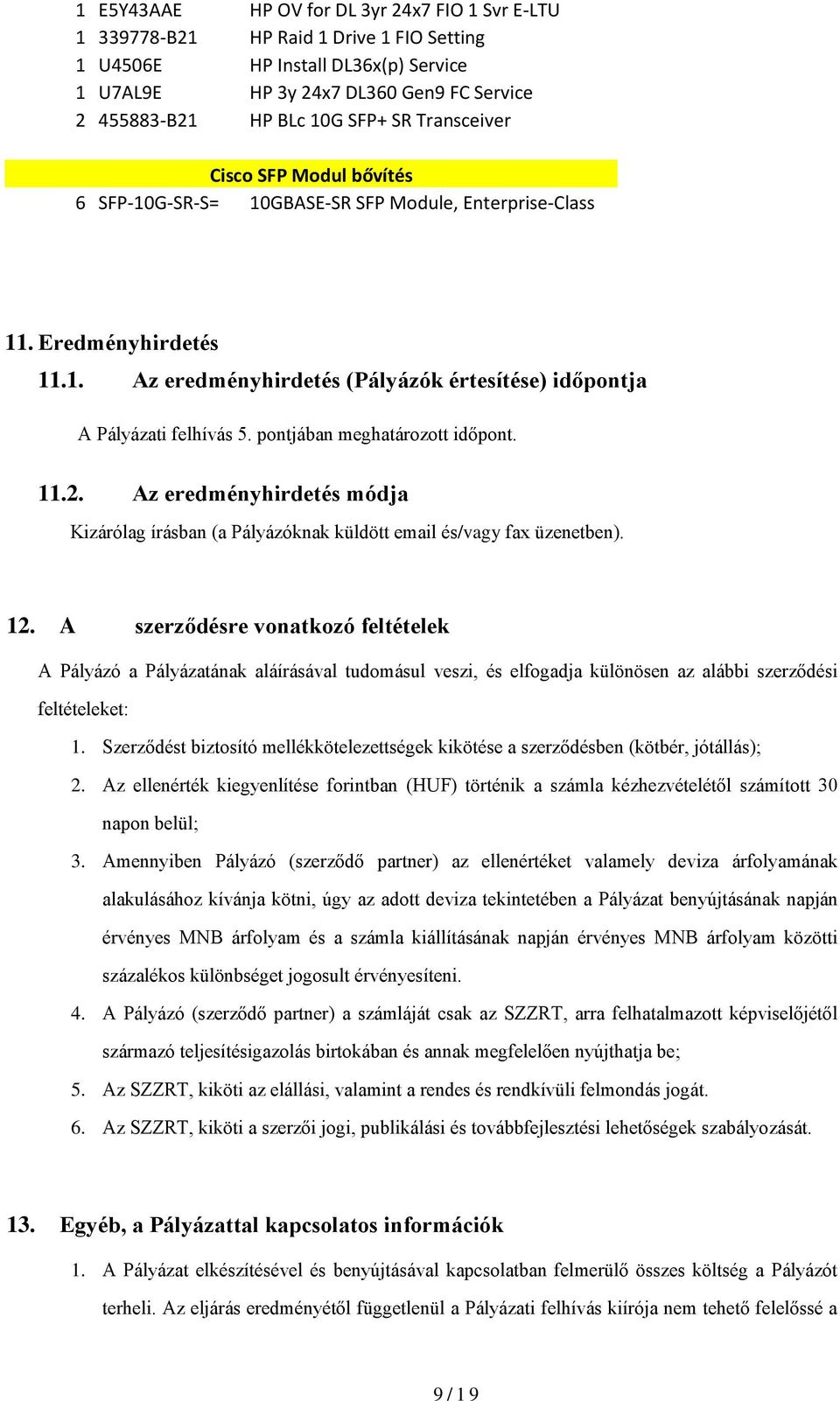 pontjában meghatározott időpont. 11.2. Az eredményhirdetés módja Kizárólag írásban (a Pályázóknak küldött email és/vagy fax üzenetben). 12.