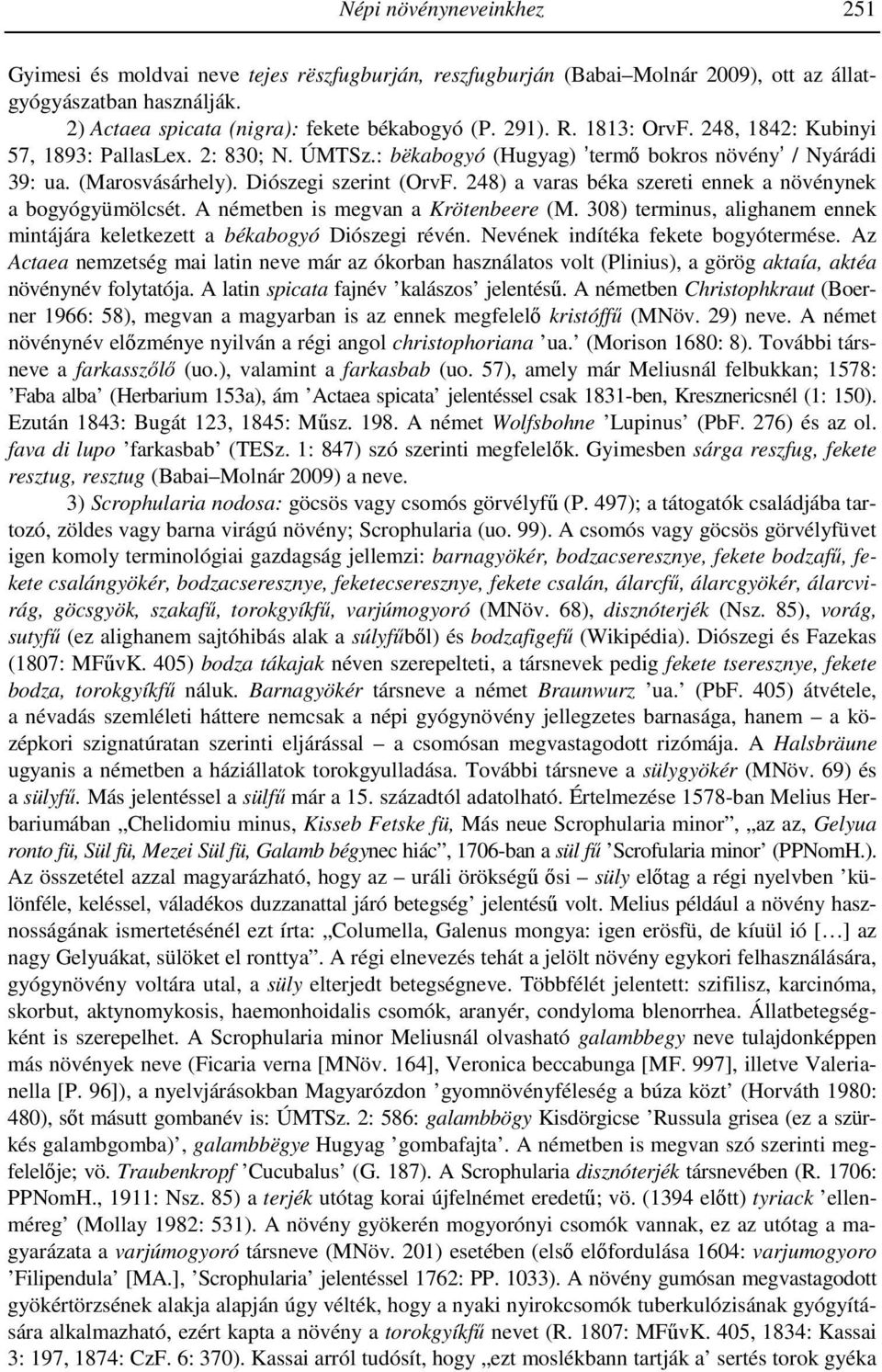 248) a varas béka szereti ennek a növénynek a bogyógyümölcsét. A németben is megvan a Krötenbeere (M. 308) terminus, alighanem ennek mintájára keletkezett a békabogyó Diószegi révén.