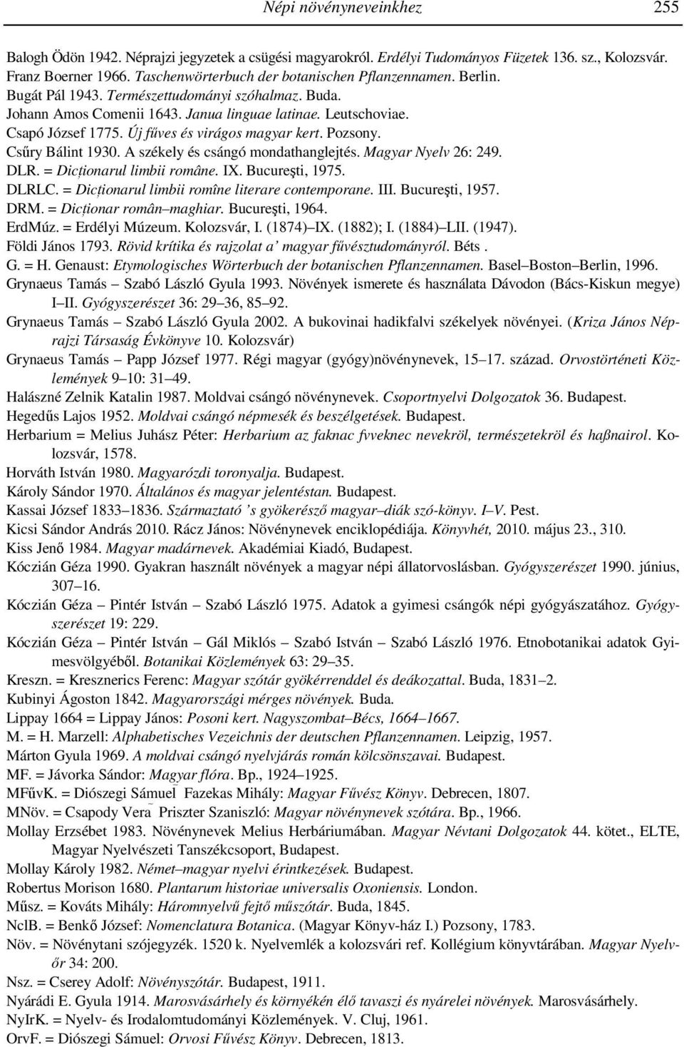 Új fűves és virágos magyar kert. Pozsony. Csűry Bálint 1930. A székely és csángó mondathanglejtés. Magyar Nyelv 26: 249. DLR. = Dicţionarul limbii române. IX. Bucureşti, 1975. DLRLC.