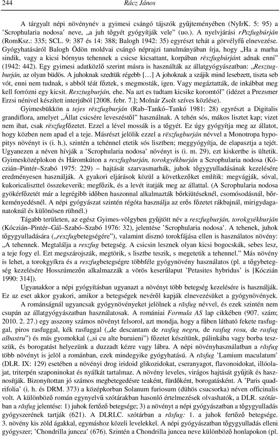 Gyógyhatásáról Balogh Ödön moldvai csángó néprajzi tanulmányában írja, hogy Ha a marha sindik, vagy a kicsi bórnyus tehennek a csicse kicsattant, korpában rëszfugbúrjánt adnak enni (1942: 442).