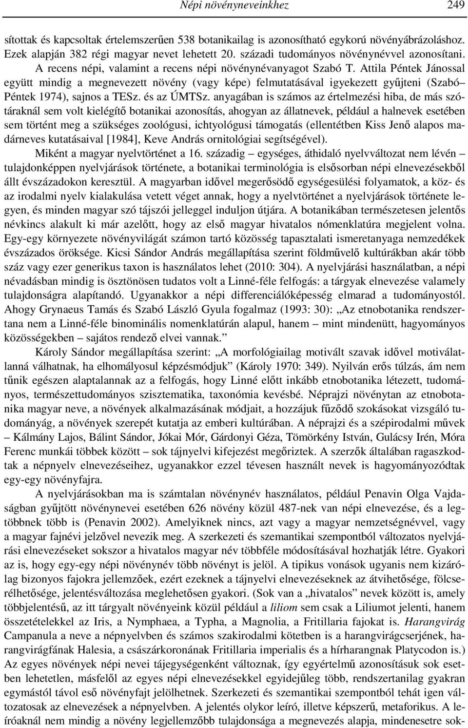 Attila Péntek Jánossal együtt mindig a megnevezett növény (vagy képe) felmutatásával igyekezett gyűjteni (Szabó Péntek 1974), sajnos a TESz. és az ÚMTSz.