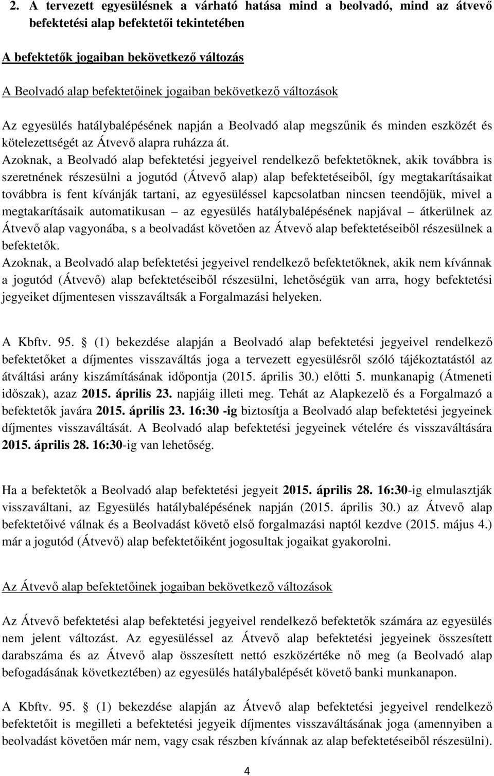 Azoknak, a Beolvadó alap befektetési jegyeivel rendelkező befektetőknek, akik továbbra is szeretnének részesülni a jogutód (Átvevő alap) alap befektetéseiből, így megtakarításaikat továbbra is fent