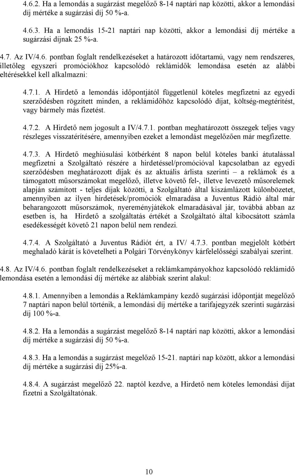 pontban foglalt rendelkezéseket a határozott időtartamú, vagy nem rendszeres, illetőleg egyszeri promóciókhoz kapcsolódó reklámidők lemondása esetén az alábbi eltérésekkel kell alkalmazni: 4.7.1.