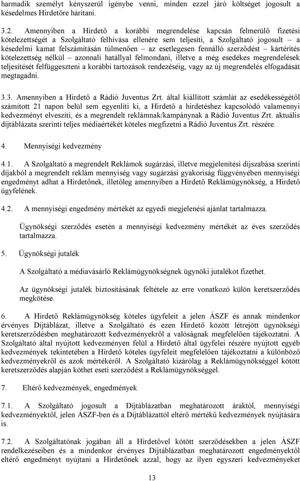 az esetlegesen fennálló szerződést kártérítés kötelezettség nélkül azonnali hatállyal felmondani, illetve a még esedékes megrendelések teljesítését felfüggeszteni a korábbi tartozások rendezéséig,