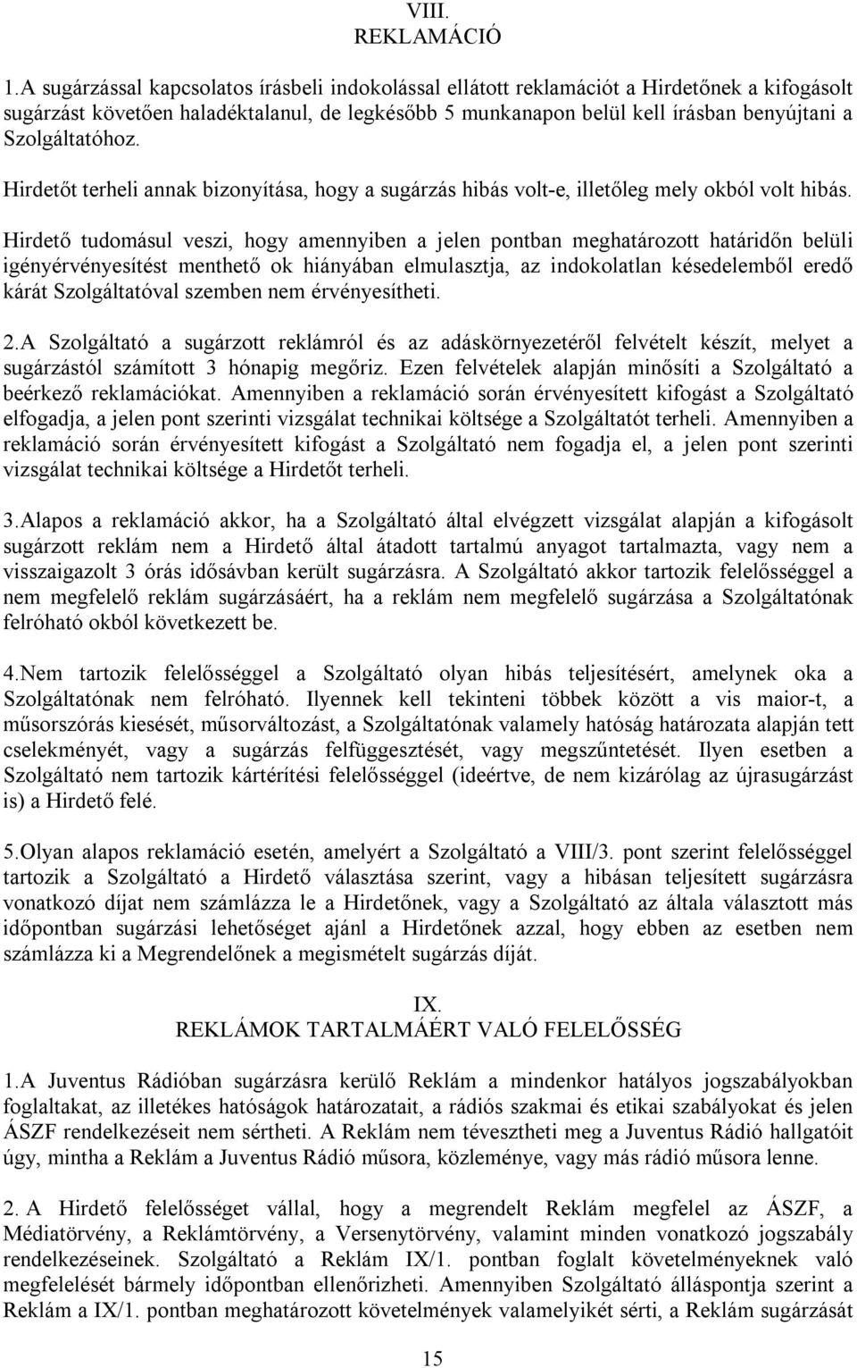 Szolgáltatóhoz. Hirdetőt terheli annak bizonyítása, hogy a sugárzás hibás volt-e, illetőleg mely okból volt hibás.