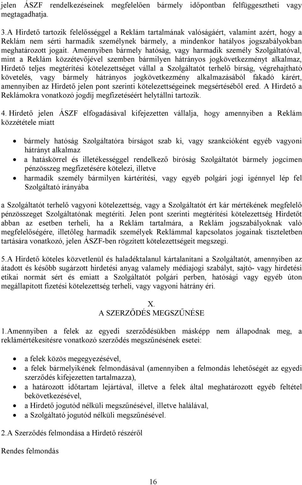 Amennyiben bármely hatóság, vagy harmadik személy Szolgáltatóval, mint a Reklám közzétevőjével szemben bármilyen hátrányos jogkövetkezményt alkalmaz, Hirdető teljes megtérítési kötelezettséget vállal