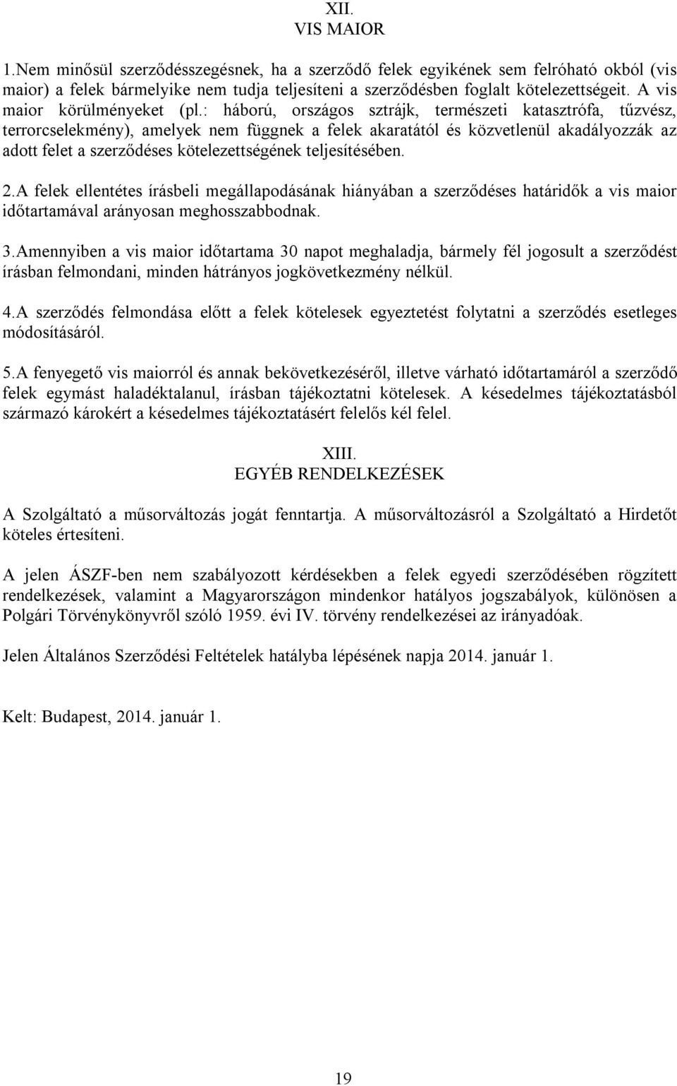 : háború, országos sztrájk, természeti katasztrófa, tűzvész, terrorcselekmény), amelyek nem függnek a felek akaratától és közvetlenül akadályozzák az adott felet a szerződéses kötelezettségének