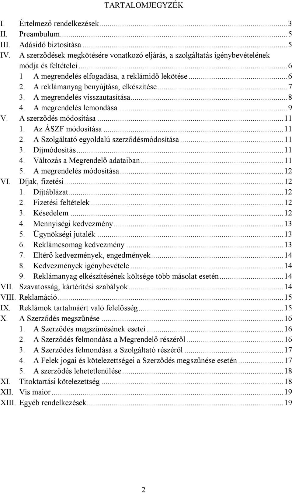 A szerződés módosítása... 11 1. Az ÁSZF módosítása... 11 2. A Szolgáltató egyoldalú szerződésmódosítása... 11 3. Díjmódosítás... 11 4. Változás a Megrendelő adataiban... 11 5.