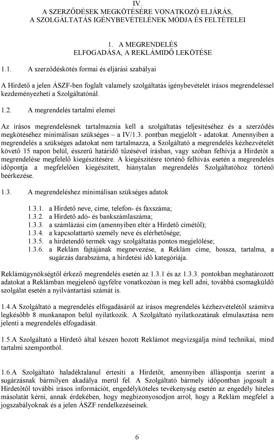 1. A szerződéskötés formai és eljárási szabályai A Hirdető a jelen ÁSZF-ben foglalt valamely szolgáltatás igénybevételét írásos megrendeléssel kezdeményezheti a Szolgáltatónál. 1.2.