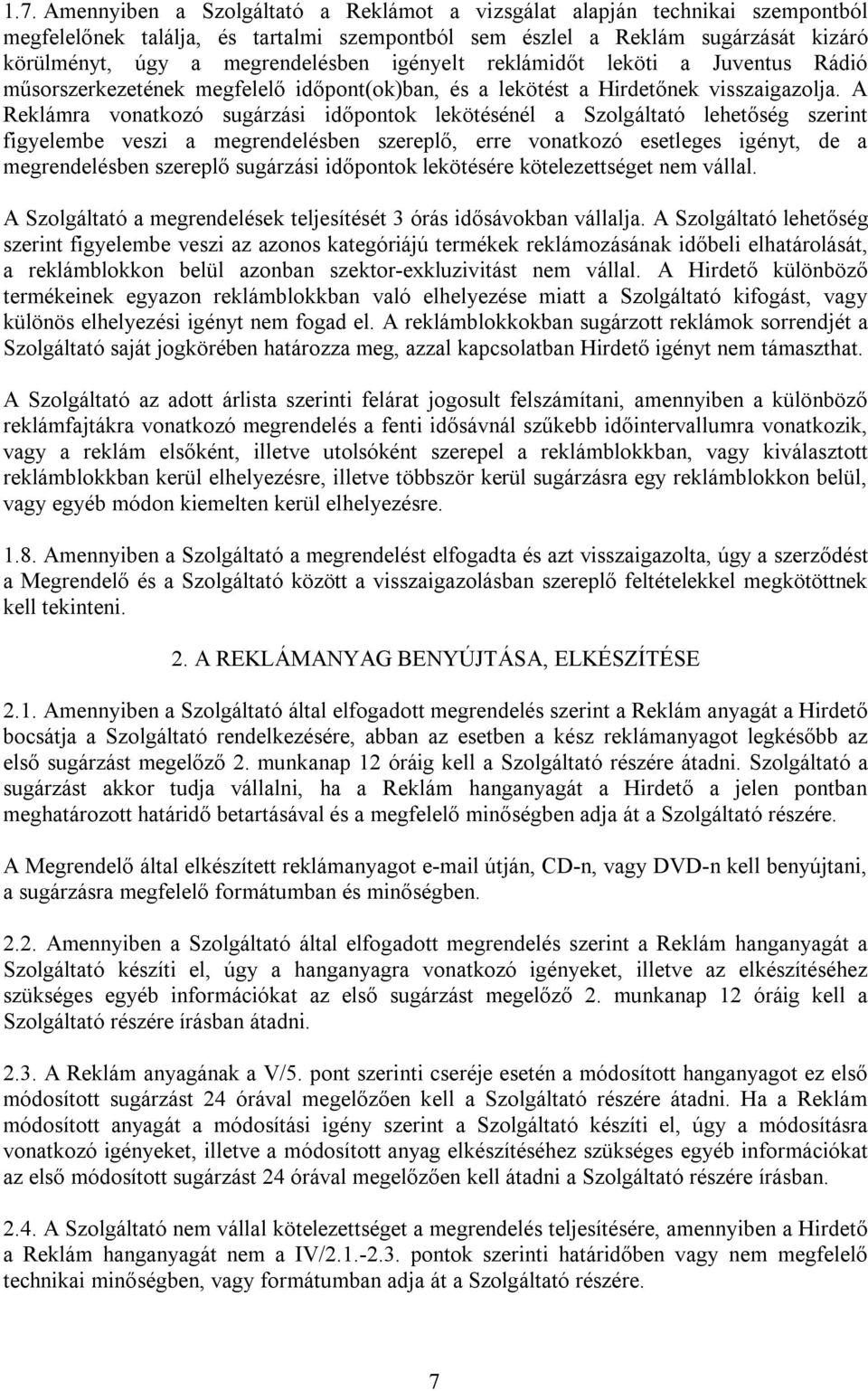 A Reklámra vonatkozó sugárzási időpontok lekötésénél a Szolgáltató lehetőség szerint figyelembe veszi a megrendelésben szereplő, erre vonatkozó esetleges igényt, de a megrendelésben szereplő