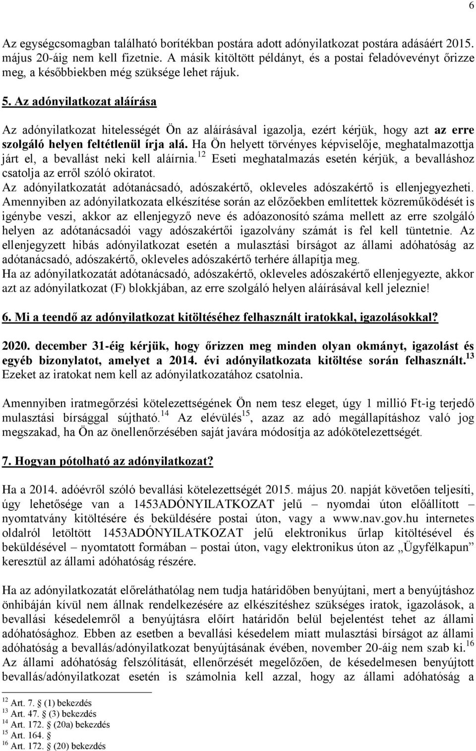 Az adónyilatkozat aláírása Az adónyilatkozat hitelességét Ön az aláírásával igazolja, ezért kérjük, hogy azt az erre szolgáló helyen feltétlenül írja alá.