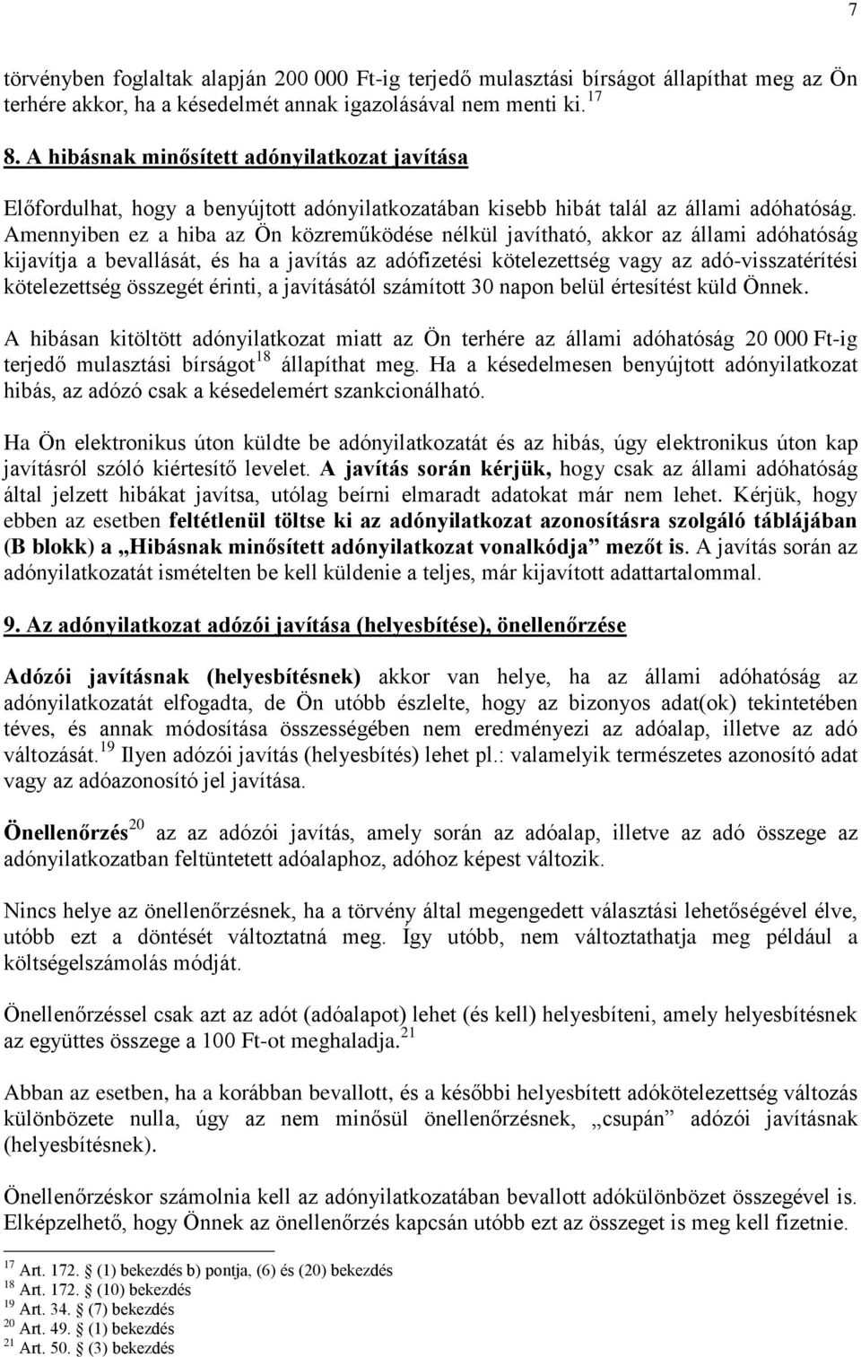 Amennyiben ez a hiba az Ön közreműködése nélkül javítható, akkor az állami adóhatóság kijavítja a bevallását, és ha a javítás az adófizetési kötelezettség vagy az adó-visszatérítési kötelezettség