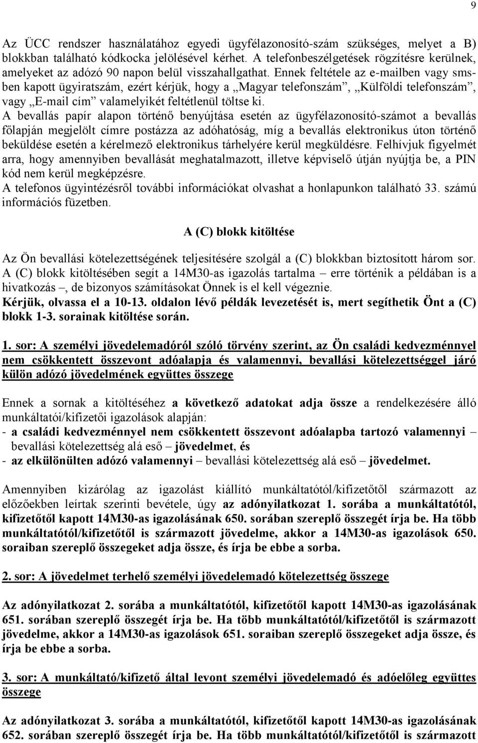 Ennek feltétele az e-mailben vagy smsben kapott ügyiratszám, ezért kérjük, hogy a Magyar telefonszám, Külföldi telefonszám, vagy E-mail cím valamelyikét feltétlenül töltse ki.