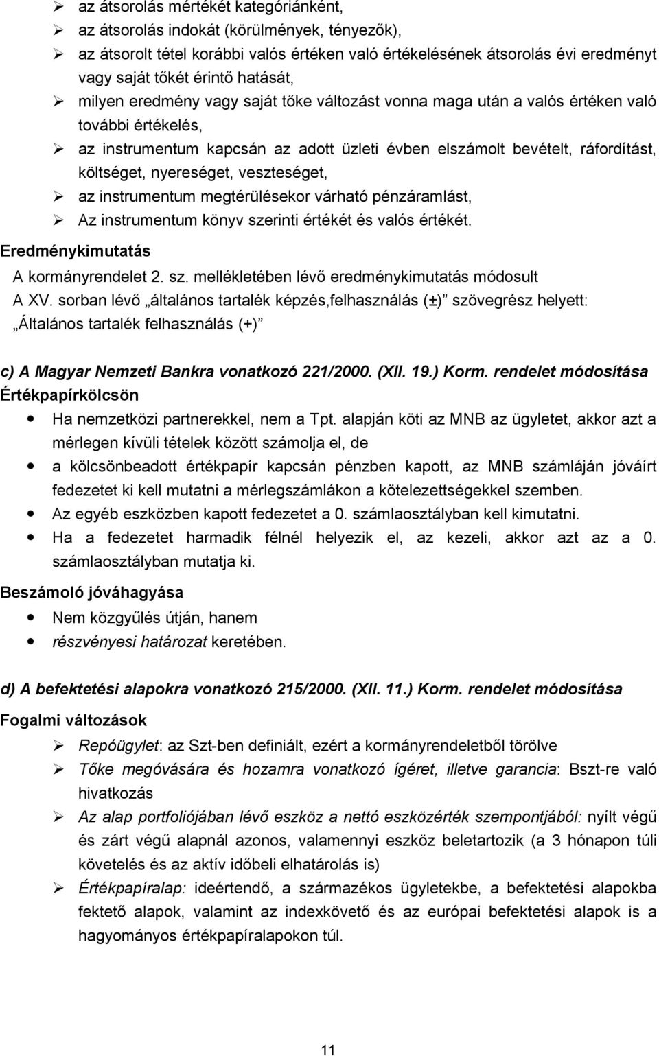 veszteséget, az instrumentum megtérülésekor várható pénzáramlást, Az instrumentum könyv szerinti értékét és valós értékét. Eredménykimutatás A kormányrendelet 2. sz. mellékletében lévő eredménykimutatás módosult A XV.