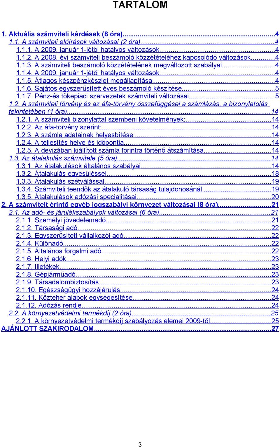 Átlagos készpénzkészlet megállapítása...4 1.1.6. Sajátos egyszerűsített éves beszámoló készítése...5 1.1.7. Pénz-és tőkepiaci szervezetek számviteli változásai...5 1.2.