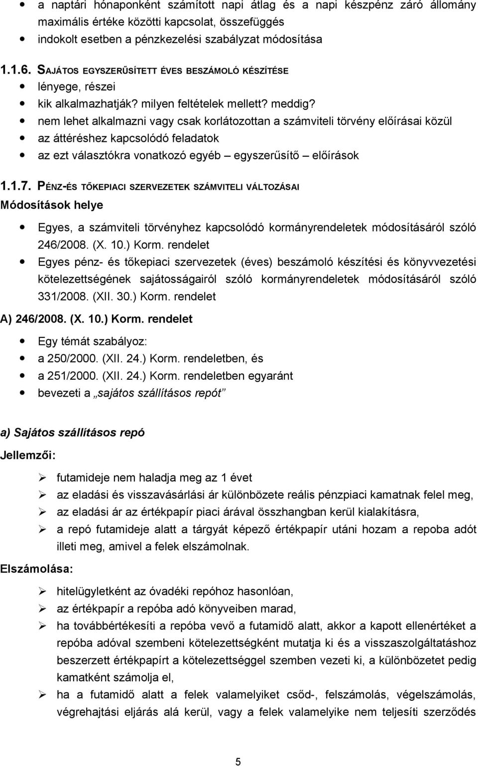 nem lehet alkalmazni vagy csak korlátozottan a számviteli törvény előírásai közül az áttéréshez kapcsolódó feladatok az ezt választókra vonatkozó egyéb egyszerűsítő előírások 1.1.7.