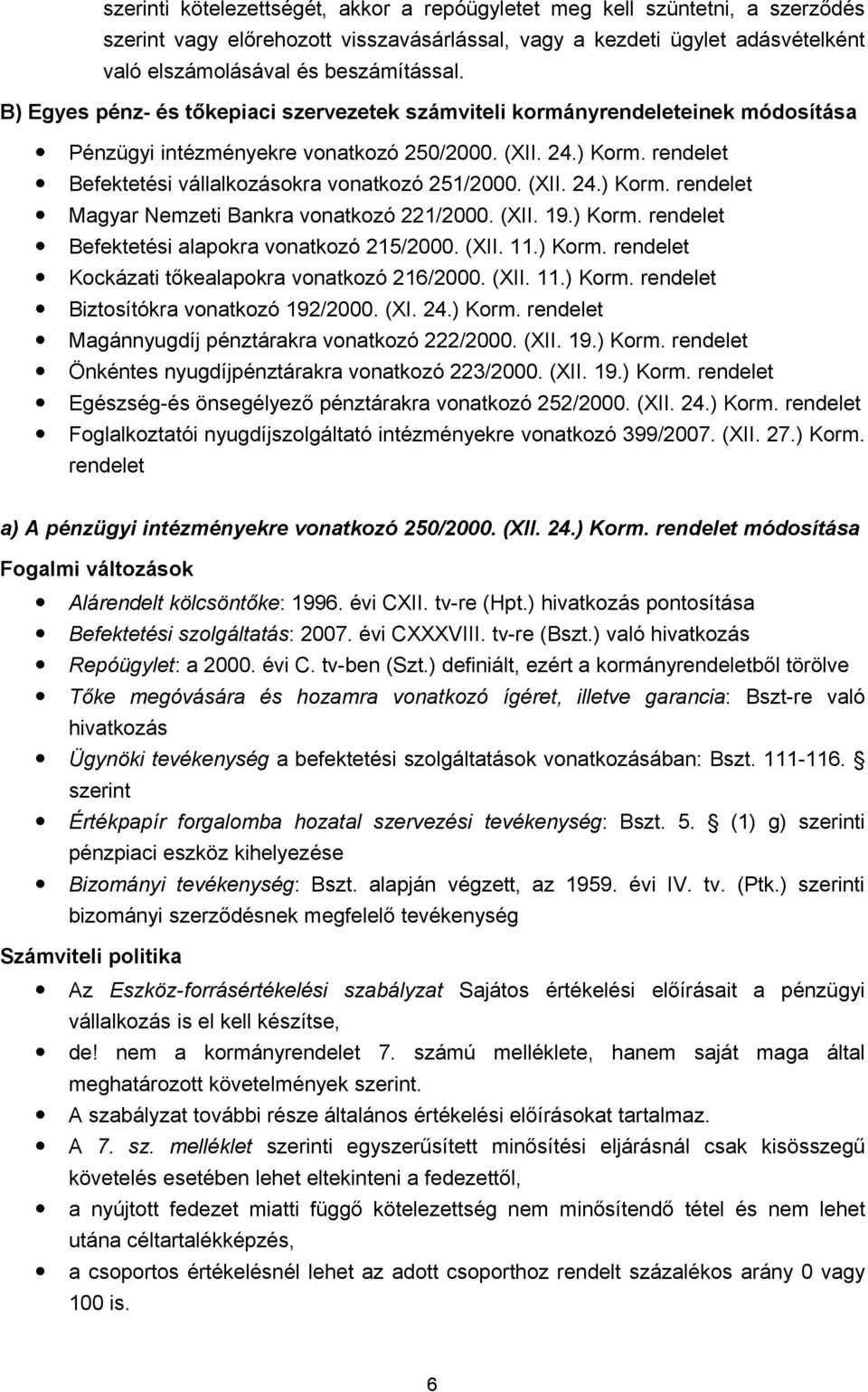 (XII. 24.) Korm. rendelet Magyar Nemzeti Bankra vonatkozó 221/2000. (XII. 19.) Korm. rendelet Befektetési alapokra vonatkozó 215/2000. (XII. 11.) Korm. rendelet Kockázati tőkealapokra vonatkozó 216/2000.