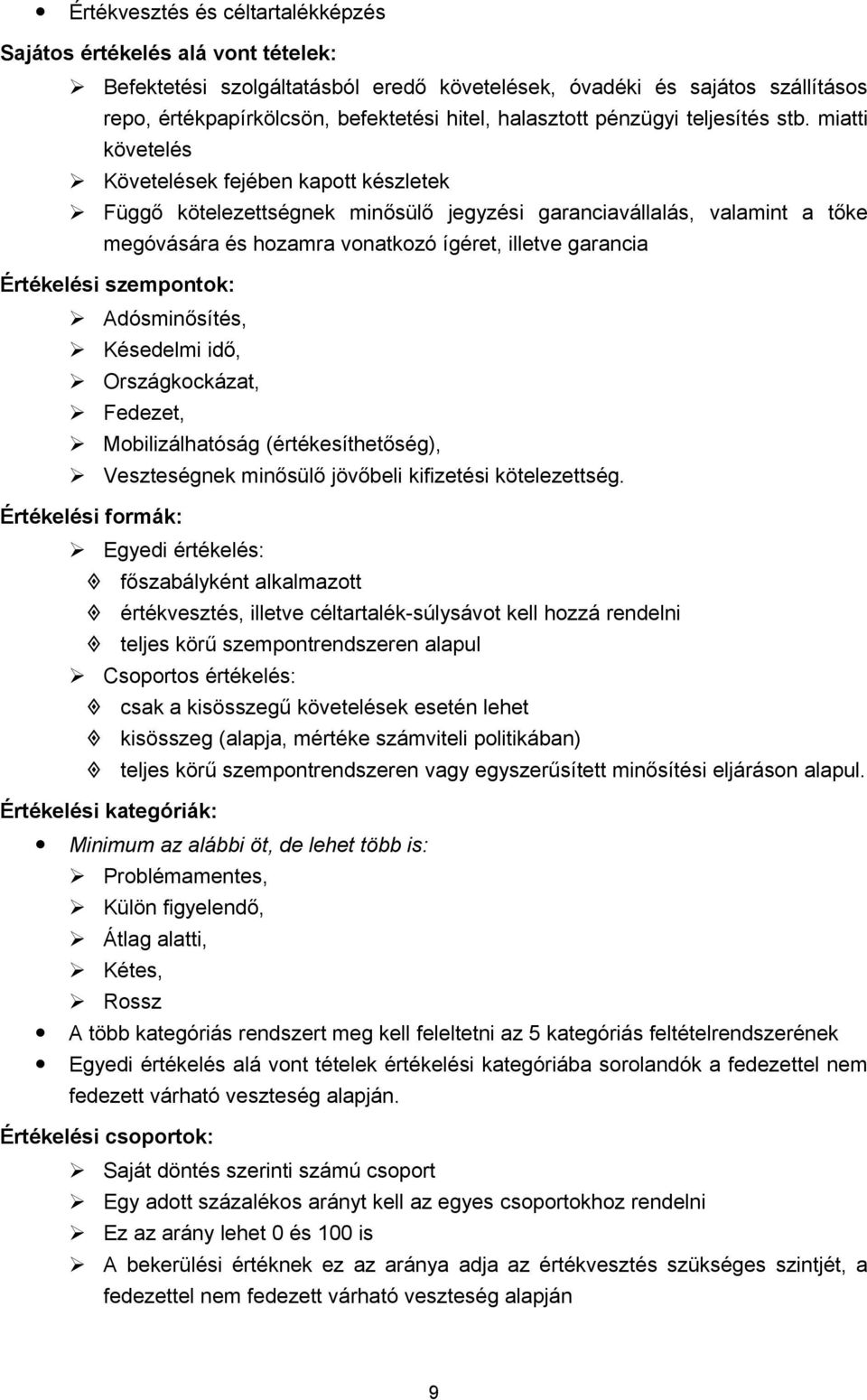 miatti követelés Követelések fejében kapott készletek Függő kötelezettségnek minősülő jegyzési garanciavállalás, valamint a tőke megóvására és hozamra vonatkozó ígéret, illetve garancia Értékelési