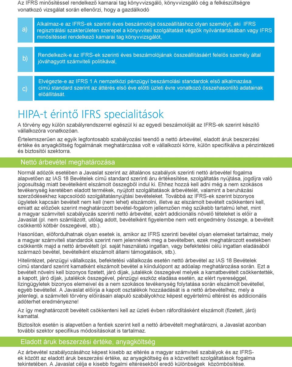 könyvvizsgálót, b) Rendelkezik-e az IFRS-ek szerinti éves beszámolójának összeállításáért felelős személy által jóváhagyott számviteli politikával, c) Elvégezte-e az IFRS 1 A nemzetközi pénzügyi