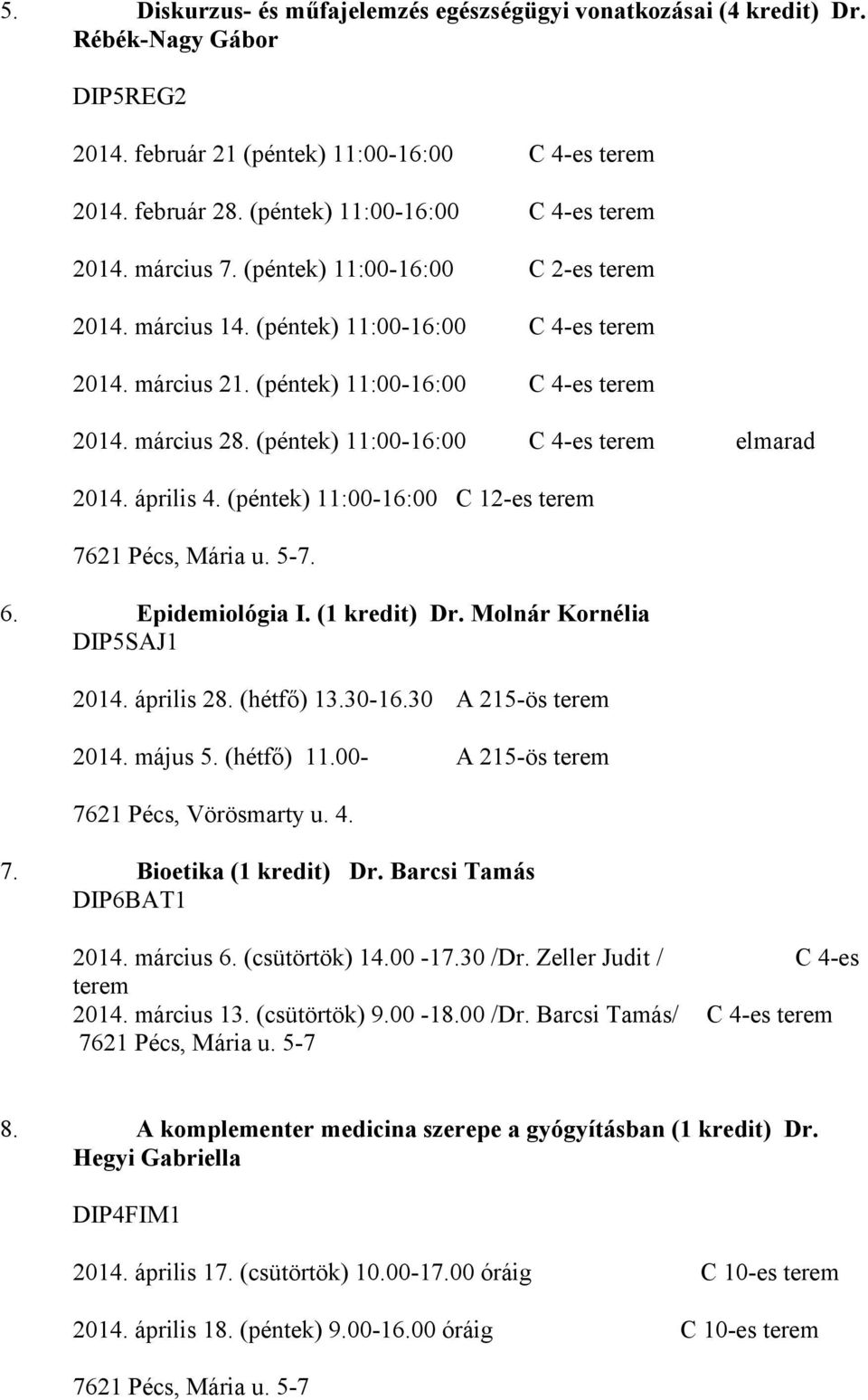 (péntek) 11:00-16:00 C 4-es terem elmarad 2014. április 4. (péntek) 11:00-16:00 C 12-es terem 7621 Pécs, Mária u. 5-7. 6. Epidemiológia I. (1 kredit) Dr. Molnár Kornélia DIP5SAJ1 2014. április 28.