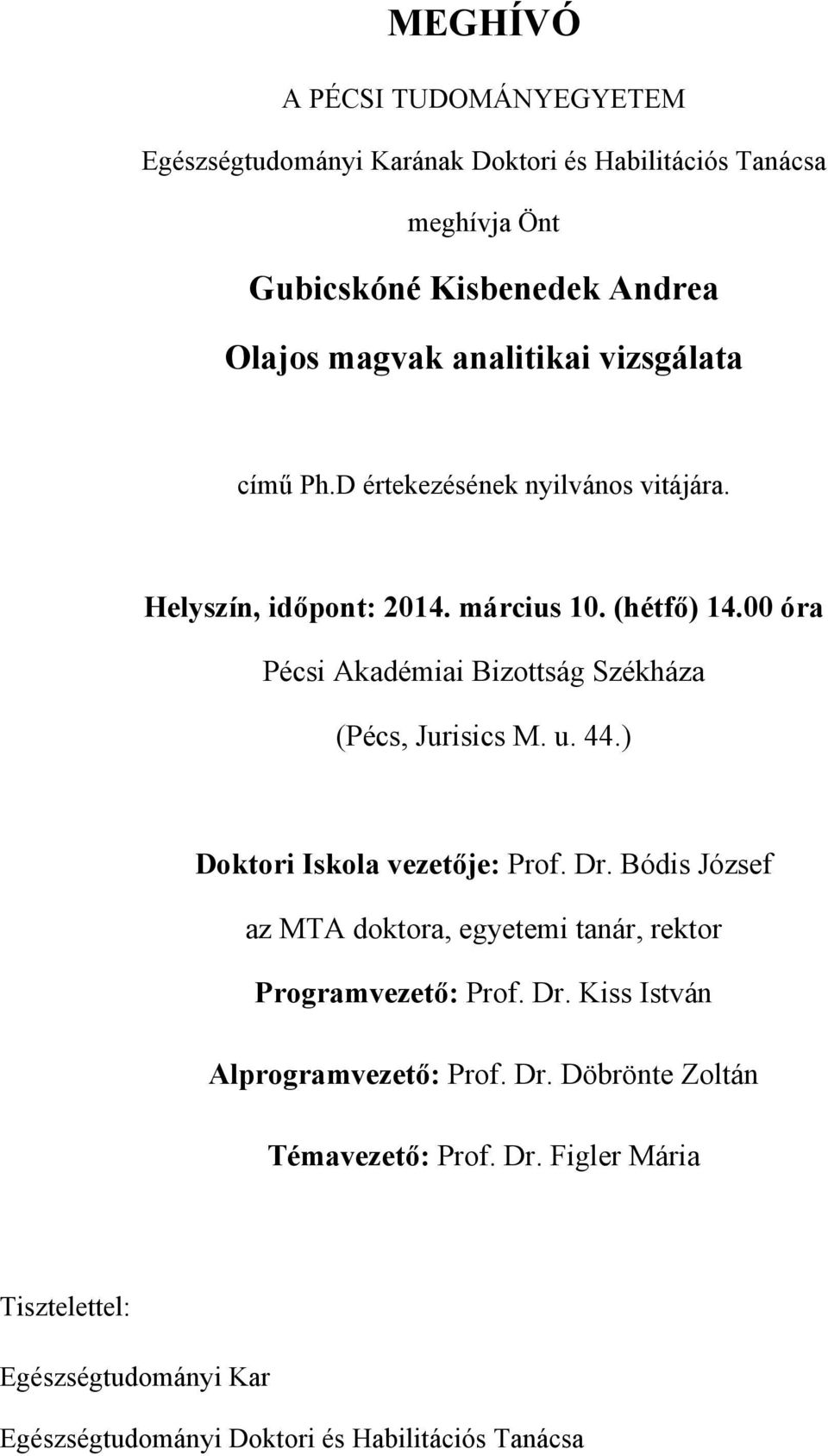 00 óra Pécsi Akadémiai Bizottság Székháza (Pécs, Jurisics M. u. 44.) Doktori Iskola vezetője: Prof. Dr.
