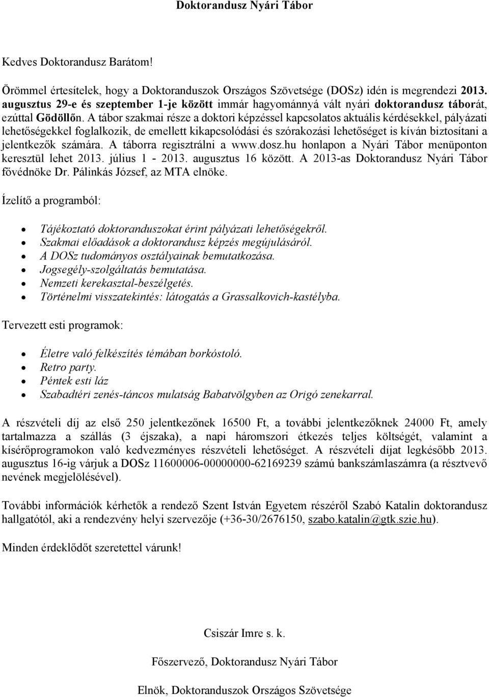 A tábor szakmai része a doktori képzéssel kapcsolatos aktuális kérdésekkel, pályázati lehetőségekkel foglalkozik, de emellett kikapcsolódási és szórakozási lehetőséget is kíván biztosítani a