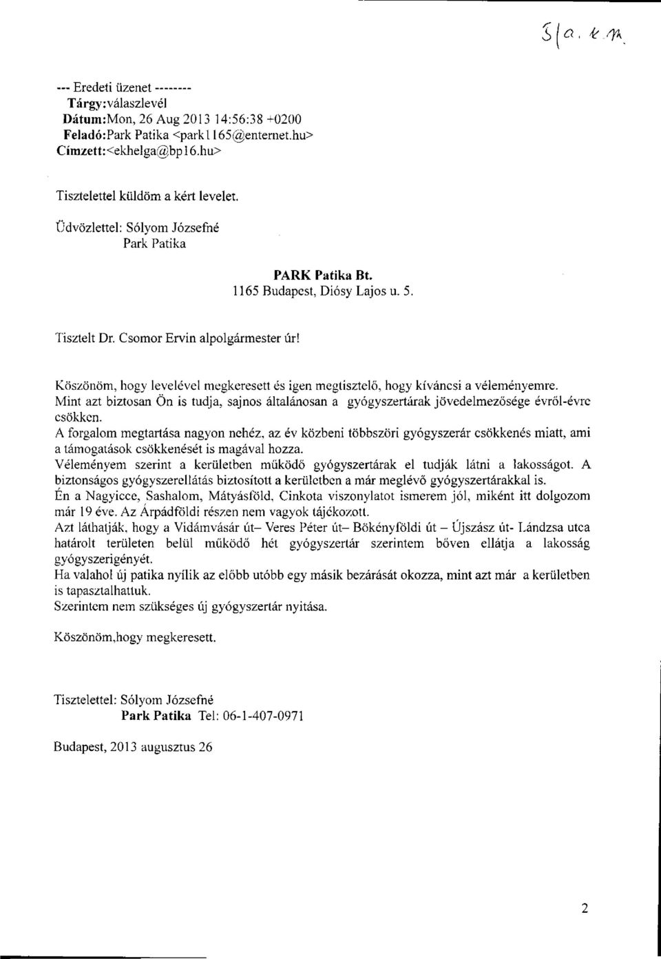 Köszönöm, hogy levelével megkeresett és igen megtisztelő, hogy kíváncsi a véleményemre. Mint azt biztosan Ön is tudja, sajnos általánosan a gyógyszertárak jövedelmezősége évről-évre csökken.