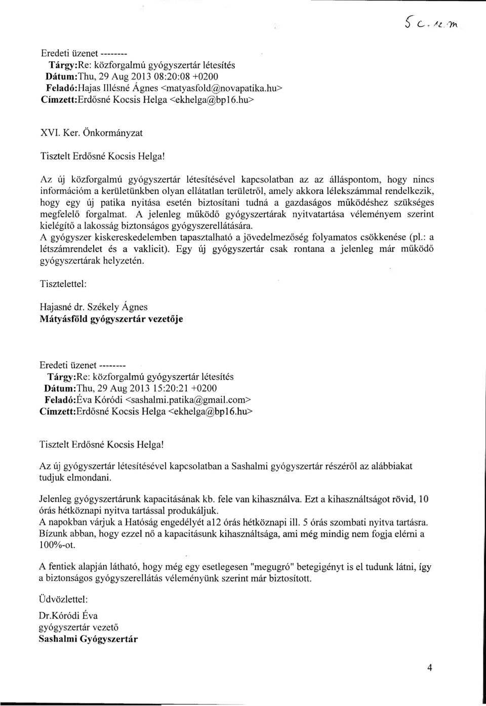 Az új közforgalmú gyógyszertár létesítésével kapcsolatban az az álláspontom, hogy nincs információm a kerületünkben olyan ellátatlan területről, amely akkora lélekszámmal rendelkezik, hogy egy új