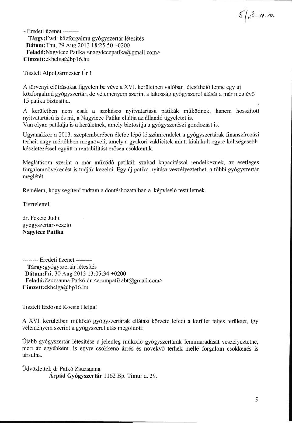 kerületben valóban létesíthető lenne egy új közforgalmú gyógyszertár, de véleményem szerint a lakosság gyógyszerellátását a már meglévő 15 patika biztosítja.