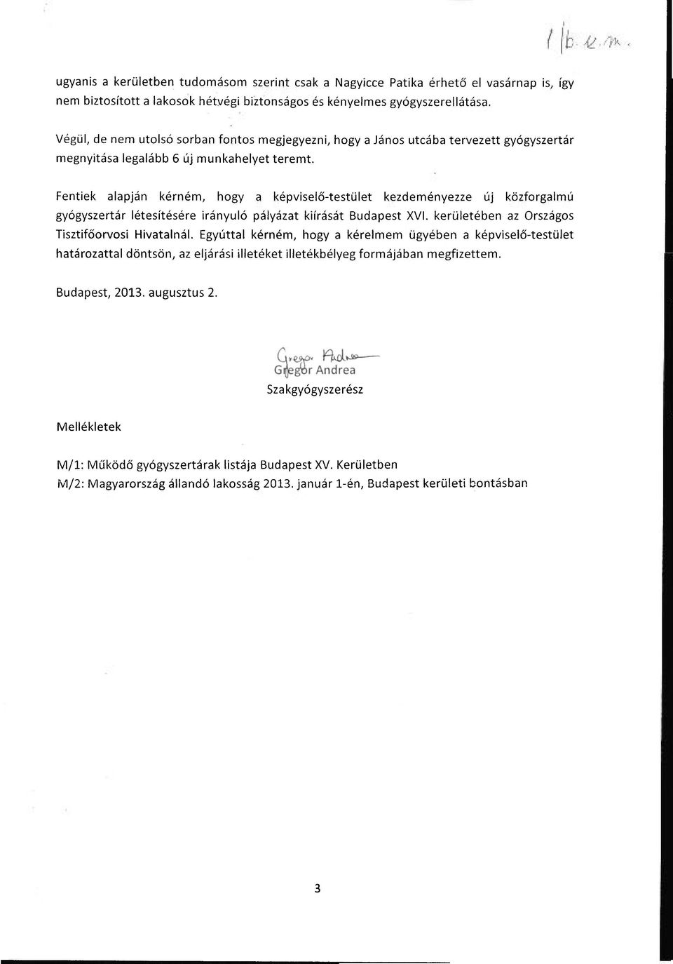 Fentiek alapján kérném, hogy a képviselő-testület kezdeményezze új közforgalmú gyógyszertár létesítésére irányuló pályázat kiírását Budapest XVI. kerületében az Országos Tisztifőorvosi Hivatalnál.