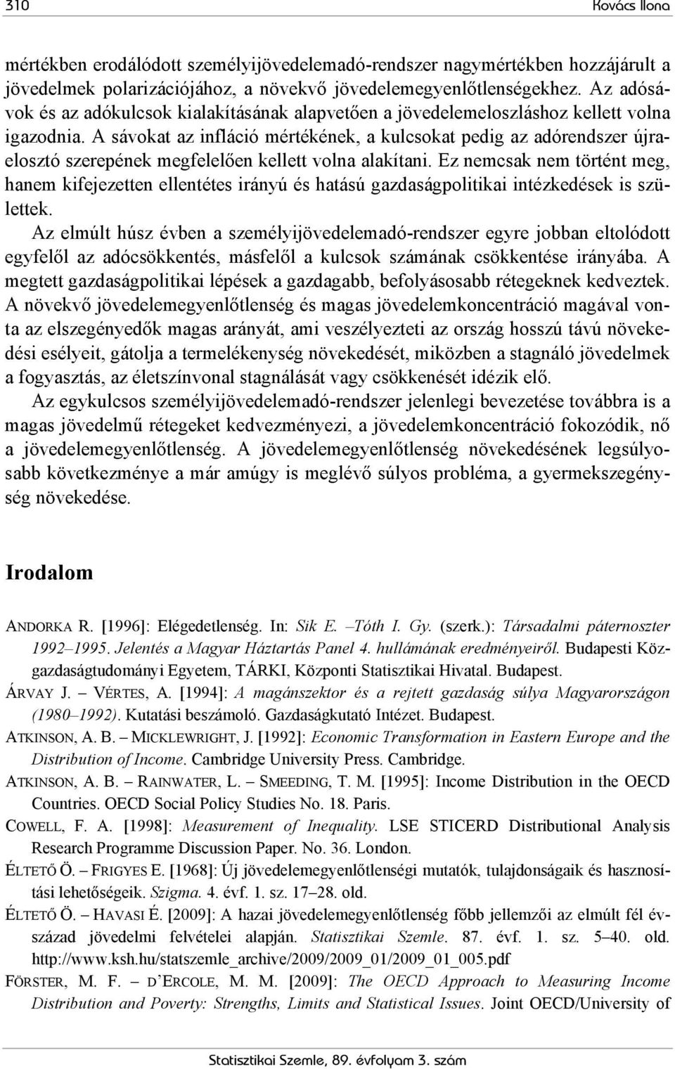 A sávokat az infláció mértékének, a kulcsokat pedig az adórendszer újraelosztó szerepének megfelelően kellett volna alakítani.