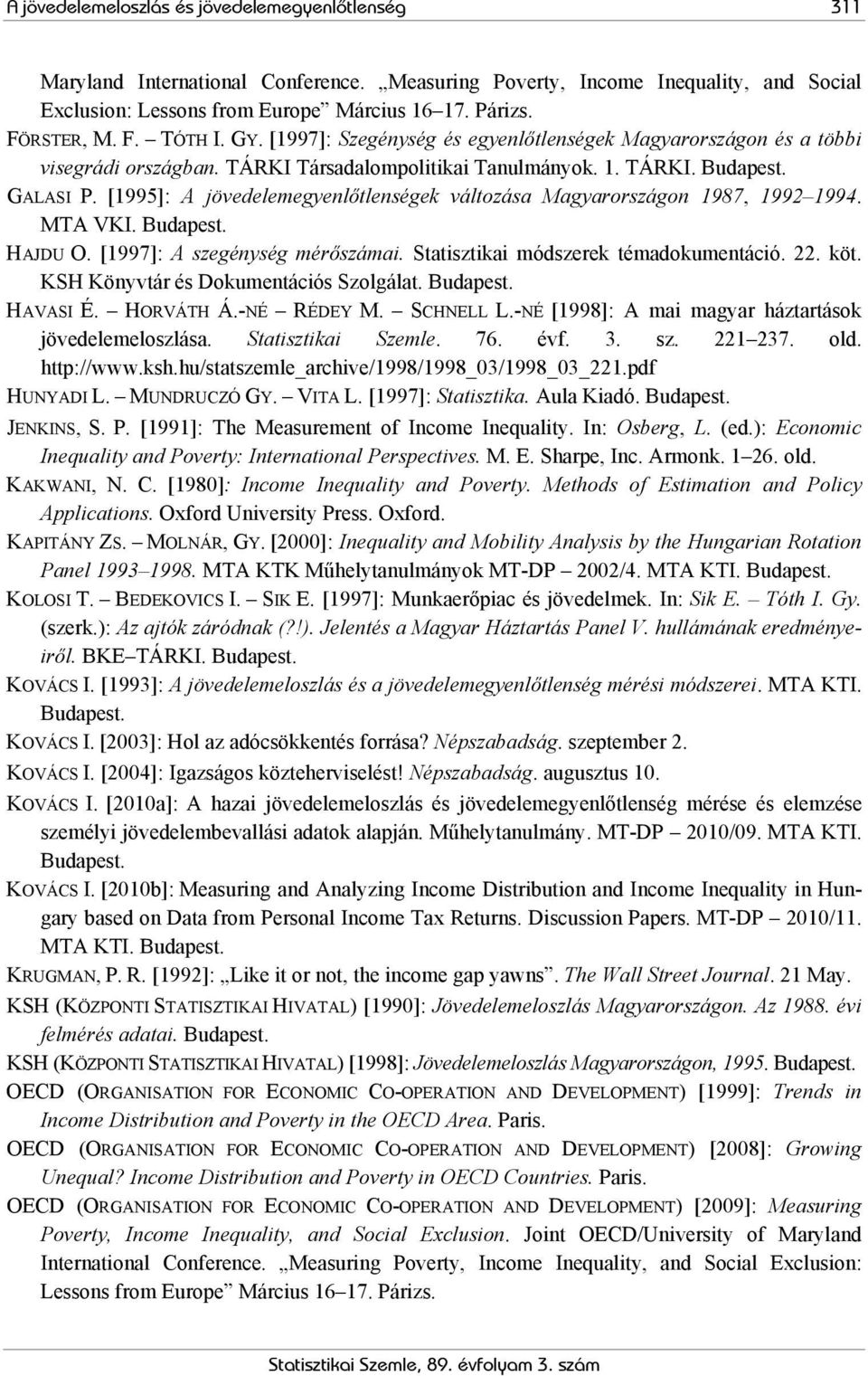 [1995]: A jövedelemegyenlőtlenségek változása Magyarországon 1987, 1992 1994. MTA VKI. Budapest. HAJDU O. [1997]: A szegénység mérőszámai. Statisztikai módszerek témadokumentáció. 22. köt.