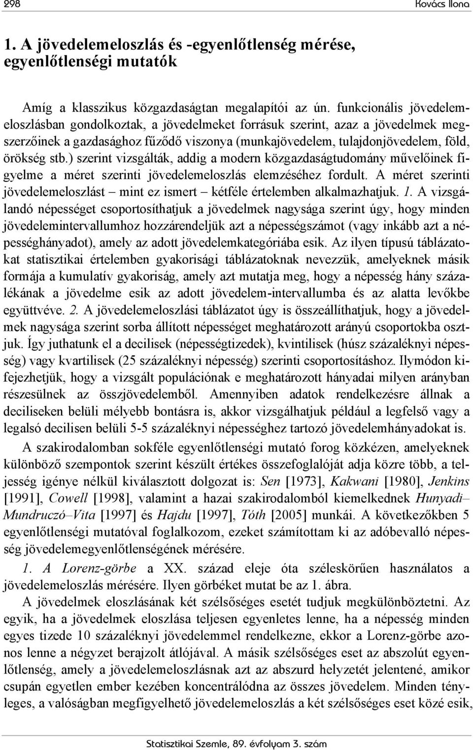 ) szerint vizsgálták, addig a modern közgazdaságtudomány művelőinek figyelme a méret szerinti jövedelemeloszlás elemzéséhez fordult.