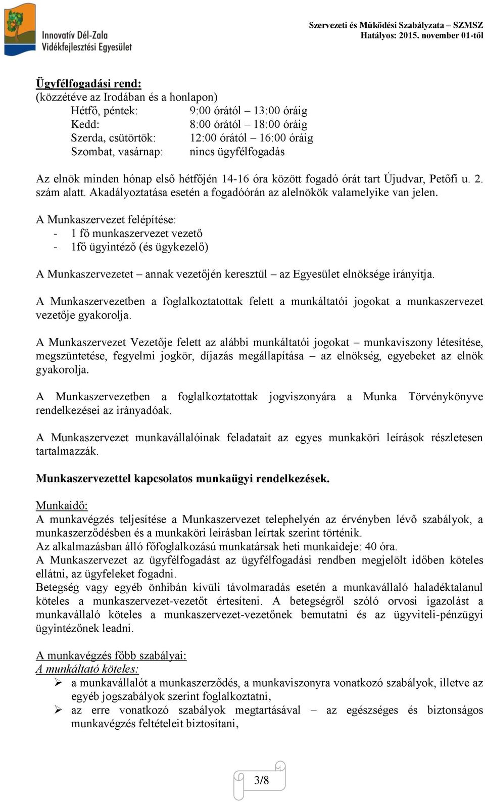 A Munkaszervezet felépítése: - 1 fő munkaszervezet vezető - 1fő ügyintéző (és ügykezelő) A Munkaszervezetet annak vezetőjén keresztül az Egyesület elnöksége irányítja.