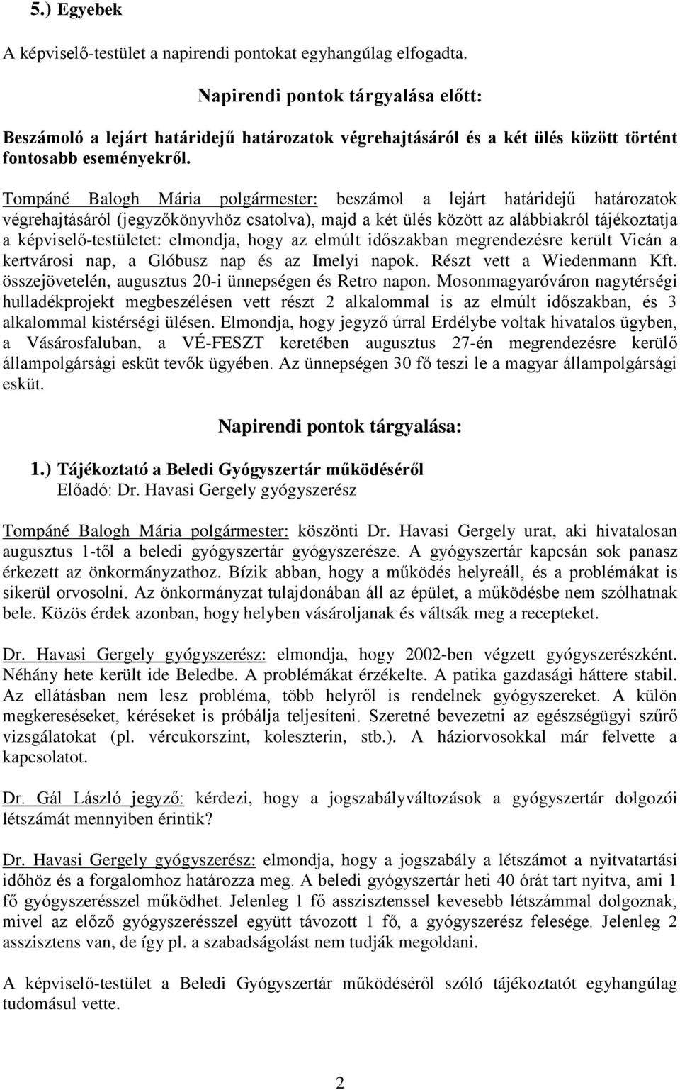 Tompáné Balogh Mária polgármester: beszámol a lejárt határidejű határozatok végrehajtásáról (jegyzőkönyvhöz csatolva), majd a két ülés között az alábbiakról tájékoztatja a képviselő-testületet: