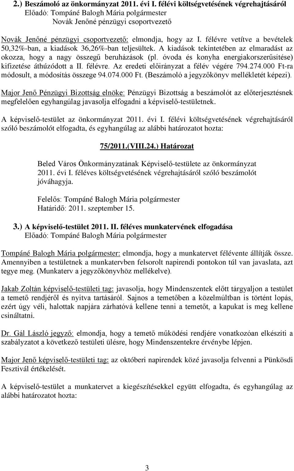 félévre vetítve a bevételek 50,32%-ban, a kiadások 36,26%-ban teljesültek. A kiadások tekintetében az elmaradást az okozza, hogy a nagy összegű beruházások (pl.