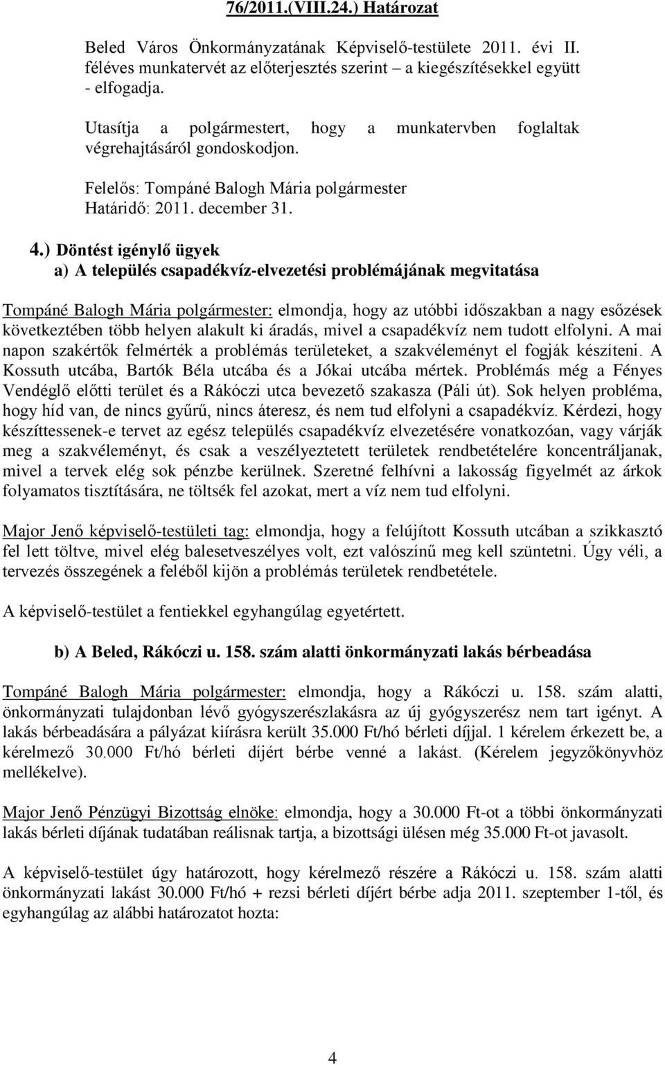 ) Döntést igénylő ügyek a) A település csapadékvíz-elvezetési problémájának megvitatása Tompáné Balogh Mária polgármester: elmondja, hogy az utóbbi időszakban a nagy esőzések következtében több