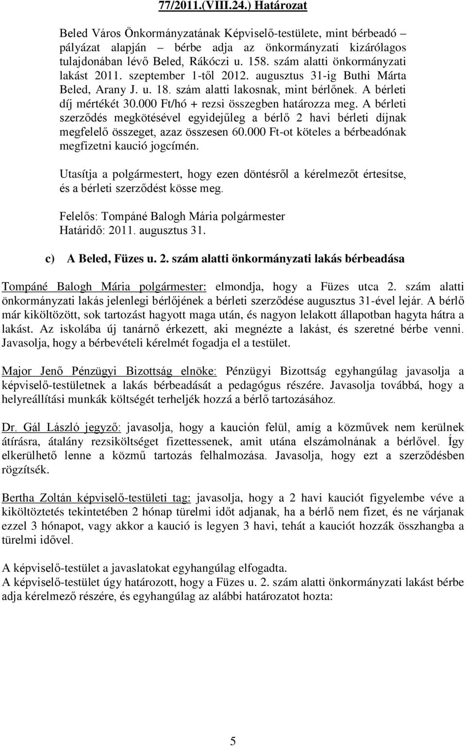 000 Ft/hó + rezsi összegben határozza meg. A bérleti szerződés megkötésével egyidejűleg a bérlő 2 havi bérleti díjnak megfelelő összeget, azaz összesen 60.