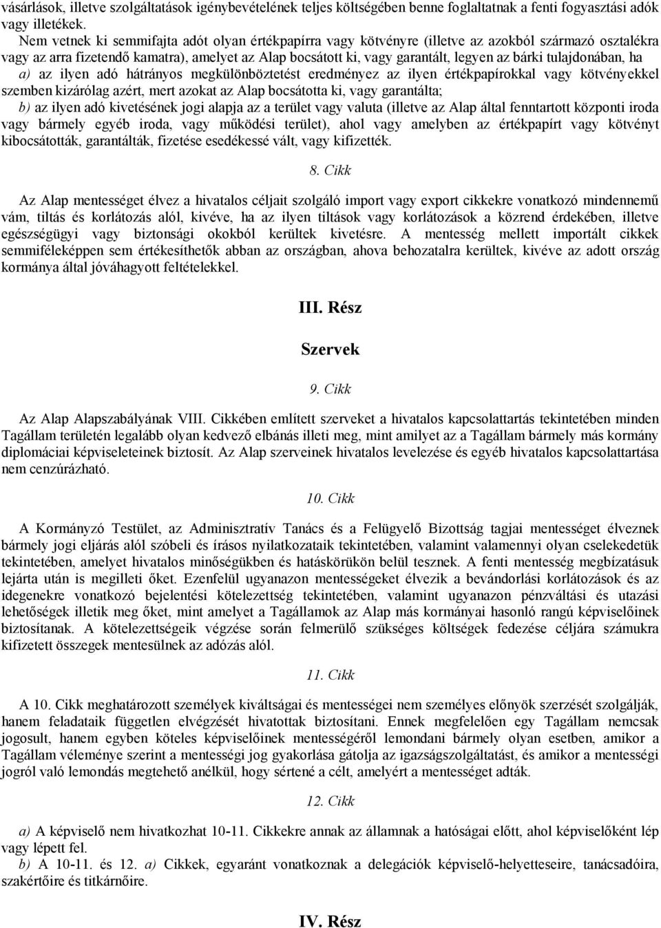 tulajdonában, ha a) az ilyen adó hátrányos megkülönböztetést eredményez az ilyen értékpapírokkal vagy kötvényekkel szemben kizárólag azért, mert azokat az Alap bocsátotta ki, vagy garantálta; b) az