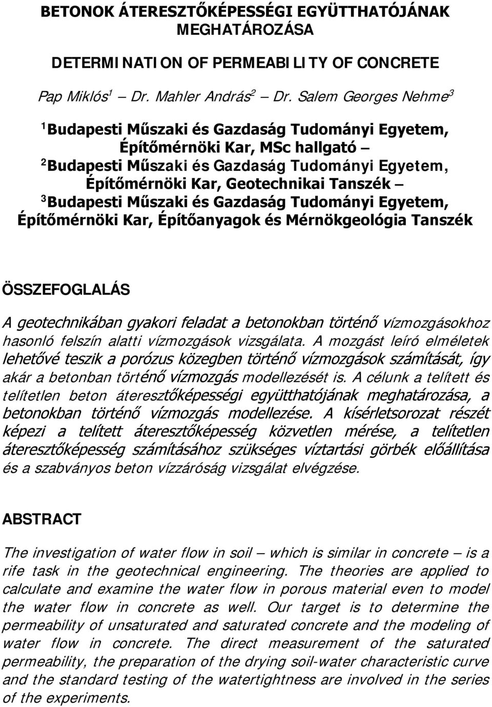 Budapesti Műszaki és Gazdaság Tudományi Egyetem, Építőmérnöki Kar, Építőanyagok és Mérnökgeológia Tanszék ÖSSZEFOGLALÁS A geotechnikában gyakori feladat a betonokban történő vízmozgásokhoz hasonló