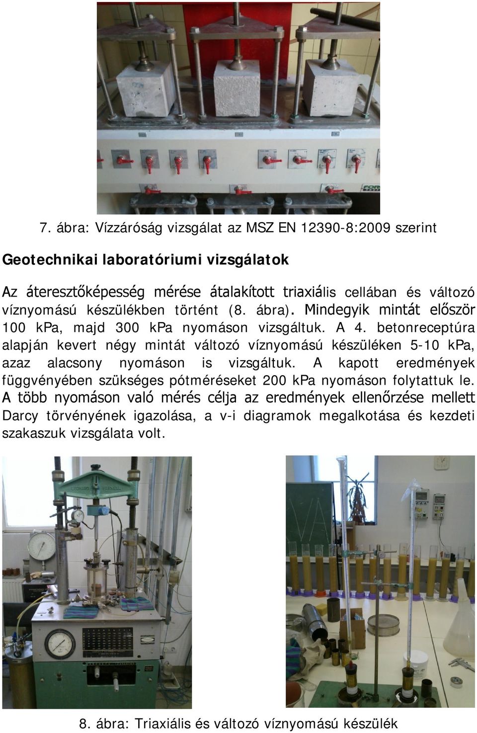 betonreceptúra alapján kevert négy mintát változó víznyomású készüléken 5-10 kpa, azaz alacsony nyomáson is vizsgáltuk.