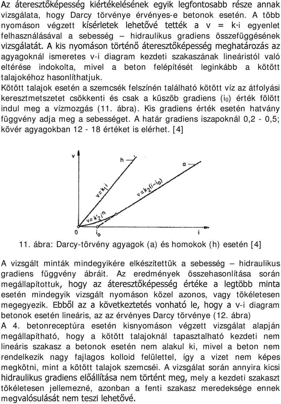 A kis nyomáson történő áteresztőképesség meghatározás az agyagoknál ismeretes v-i diagram kezdeti szakaszának lineáristól való eltérése indokolta, mivel a beton felépítését leginkább a kötött