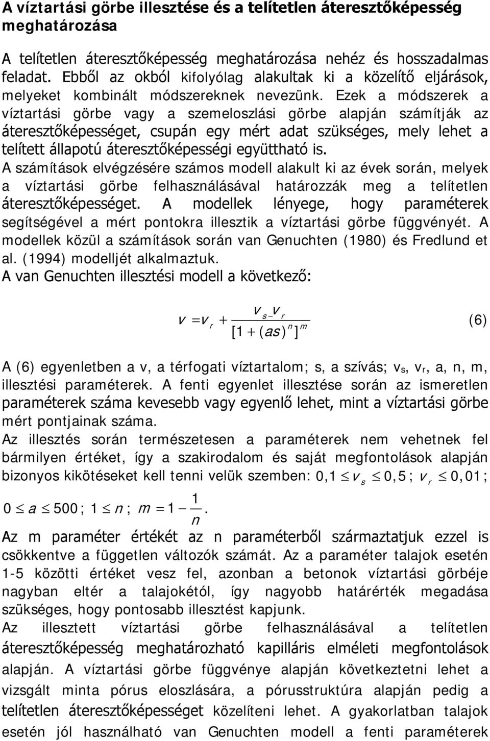 Ezek a módszerek a víztartási görbe vagy a szemeloszlási görbe alapján számítják az áteresztőképességet, csupán egy mért adat szükséges, mely lehet a telített állapotú áteresztőképességi együttható