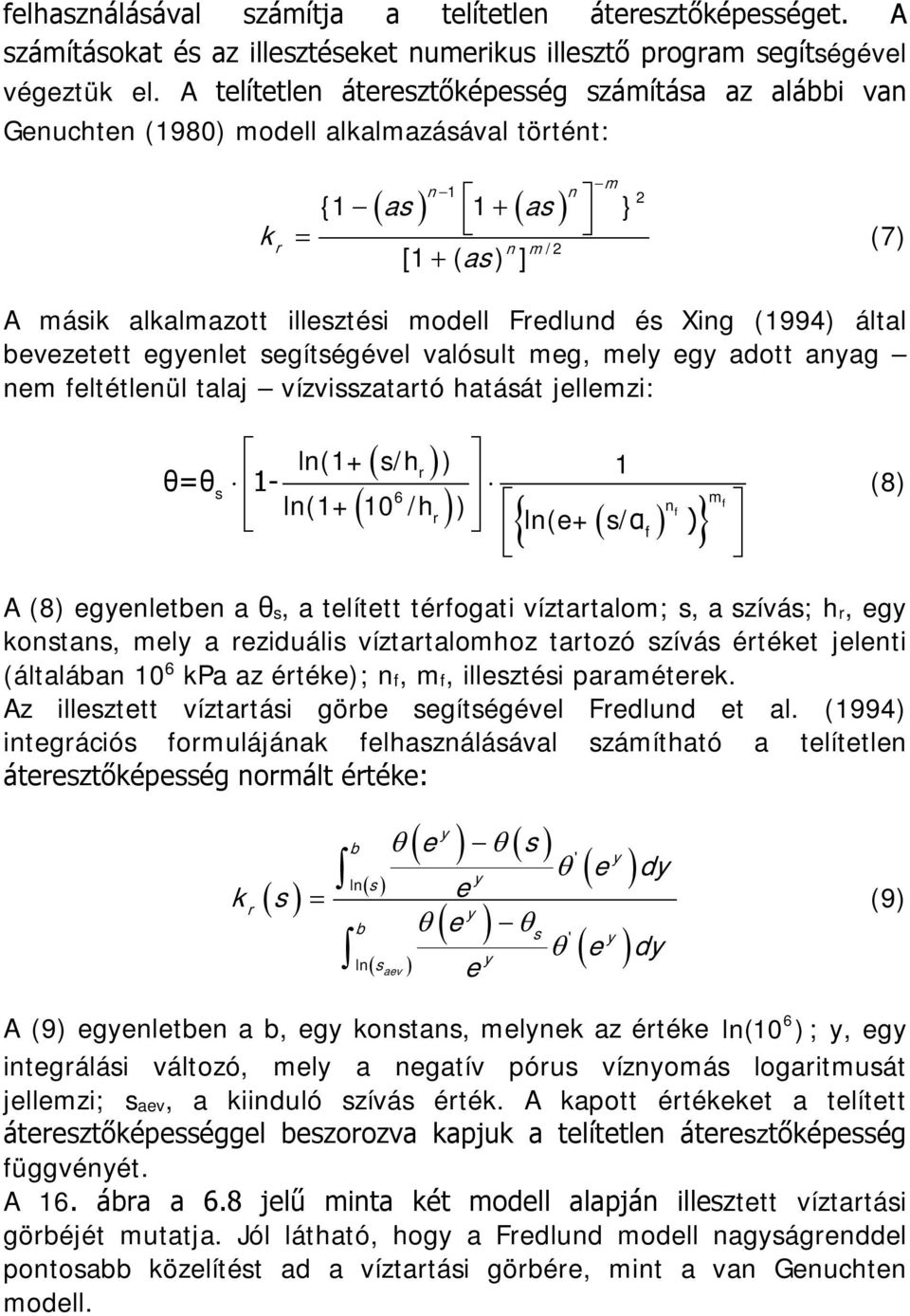 modell Fredlund és Xing (1994) által bevezetett egyenlet segítségével valósult meg, mely egy adott anyag nem feltétlenül talaj vízvisszatartó hatását jellemzi: ( ) ln(1+ s/h r ) 1 θ=θ s 1- ln(1+ ( 10