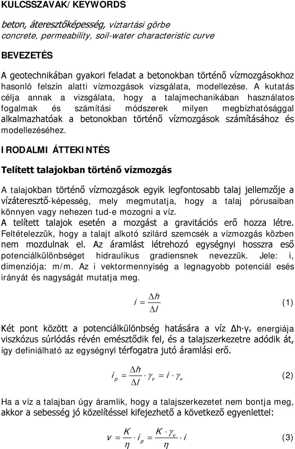 A kutatás célja annak a vizsgálata, hogy a talajmechanikában használatos fogalmak és számítási módszerek milyen megbízhatósággal alkalmazhatóak a betonokban történő vízmozgások számításához és