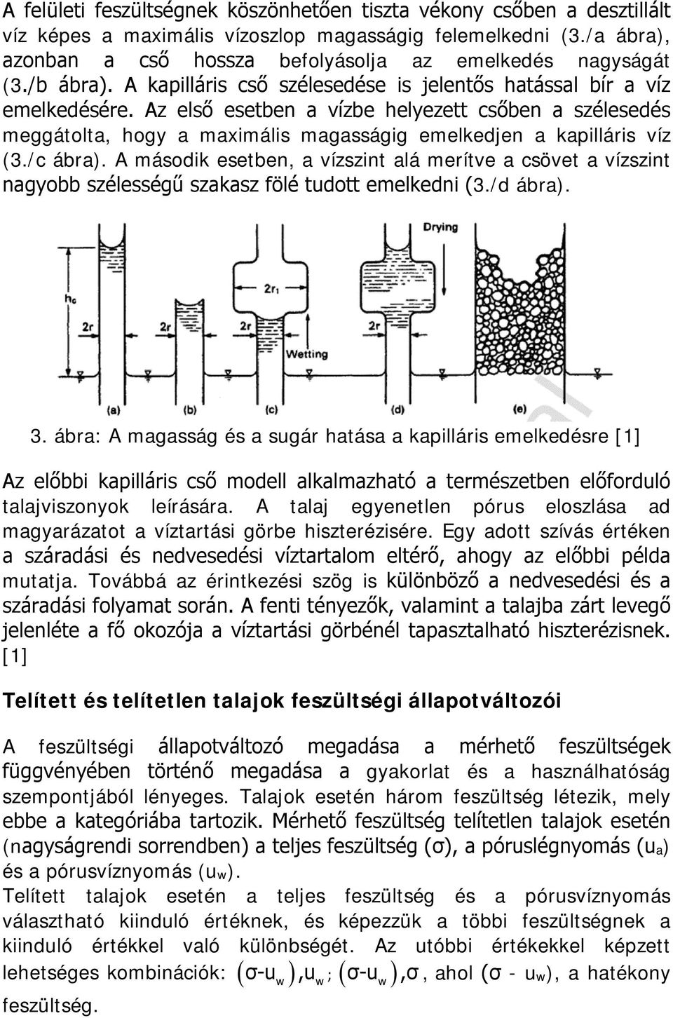 Az első esetben a vízbe helyezett csőben a szélesedés meggátolta, hogy a maximális magasságig emelkedjen a kapilláris víz (3./c ábra).