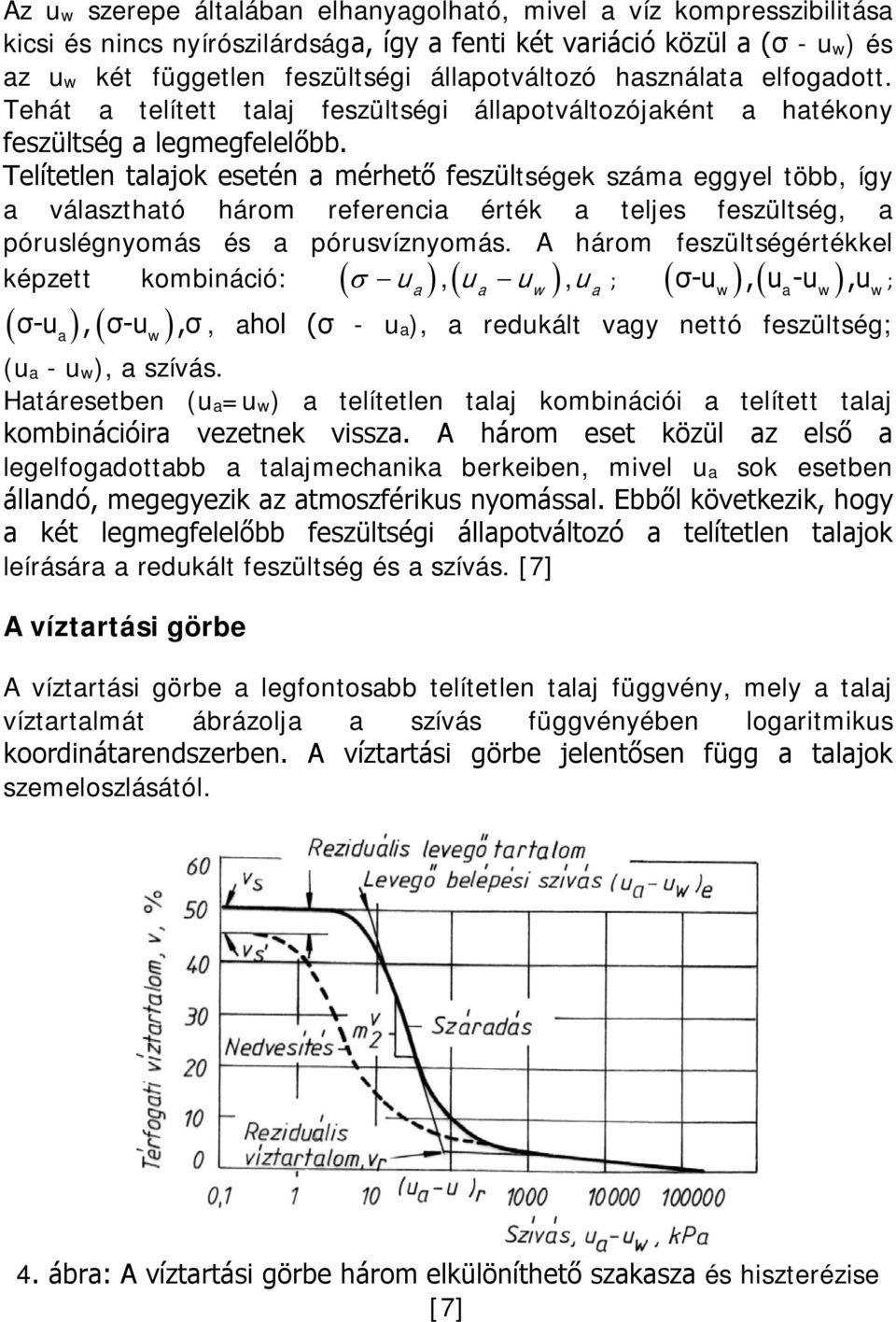 Telítetlen talajok esetén a mérhető feszültségek száma eggyel több, így a választható három referencia érték a teljes feszültség, a póruslégnyomás és a pórusvíznyomás.