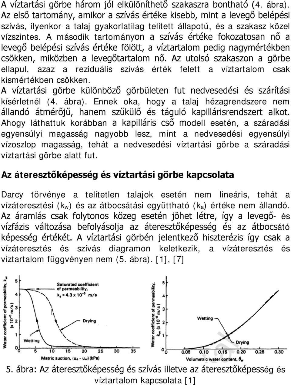 A második tartományon a szívás értéke fokozatosan nő a levegő belépési szívás értéke fölött, a víztartalom pedig nagymértékben csökken, miközben a levegőtartalom nő.